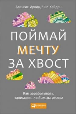 Поймай мечту за хвост. Как зарабатывать, занимаясь любимым делом