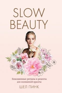 Slow Beauty. Повседневные ритуалы и рецепты для осознанной красоты